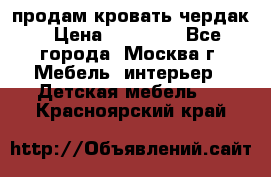 продам кровать чердак › Цена ­ 18 000 - Все города, Москва г. Мебель, интерьер » Детская мебель   . Красноярский край